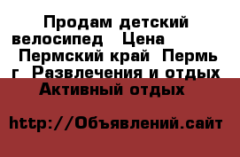 Продам детский велосипед › Цена ­ 1 000 - Пермский край, Пермь г. Развлечения и отдых » Активный отдых   